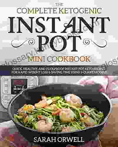 Instant Pot Mini Cookbook: The Complete Ketogenic Diet Instant Pot Mini Cookbook Quick Healthy And Foolproof Instant Pot Keto Recipes For Rapid Weight Using 3 Quart Models (Ketogenic Recipes)